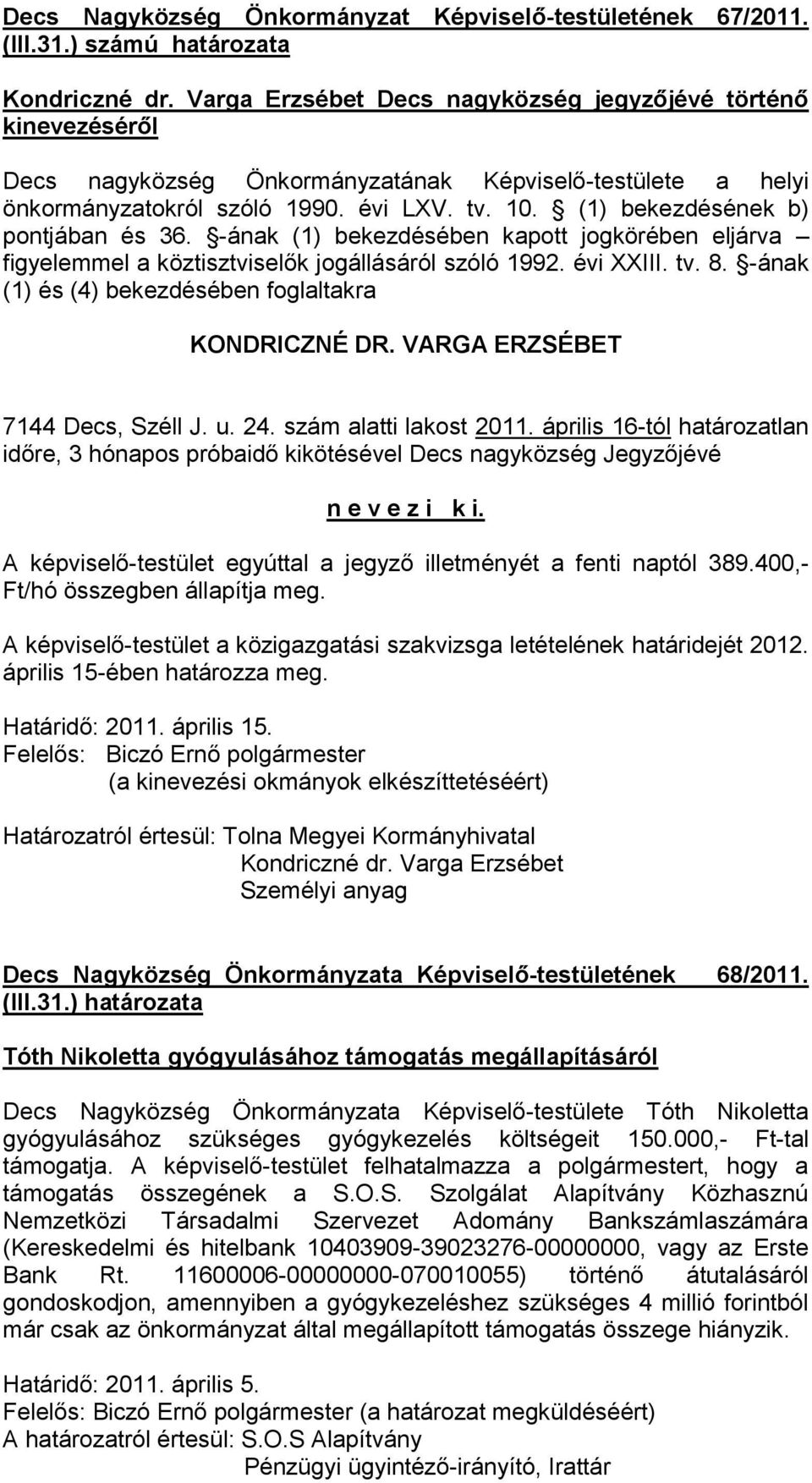 (1) bekezdésének b) pontjában és 36. -ának (1) bekezdésében kapott jogkörében eljárva figyelemmel a köztisztviselők jogállásáról szóló 1992. évi XXIII. tv. 8.