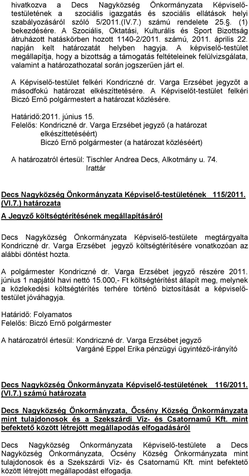 A képviselő-testület megállapítja, hogy a bizottság a támogatás feltételeinek felülvizsgálata, valamint a határozathozatal során jogszerűen járt el. A Képviselő-testület felkéri Kondriczné dr.