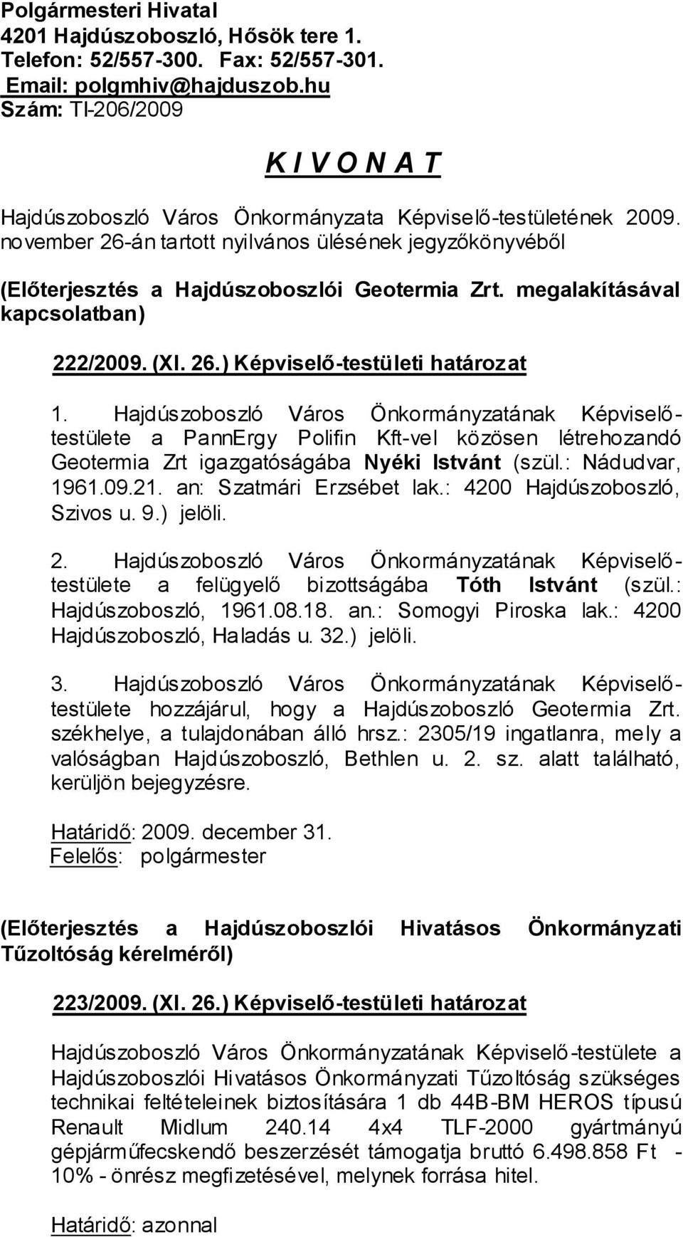 november 26-án tartott nyilvános ülésének jegyzőkönyvéből (Előterjesztés a Hajdúszoboszlói Geotermia Zrt. megalakításával kapcsolatban) 222/2009. (XI. 26.) Képviselő-testületi határozat 1.