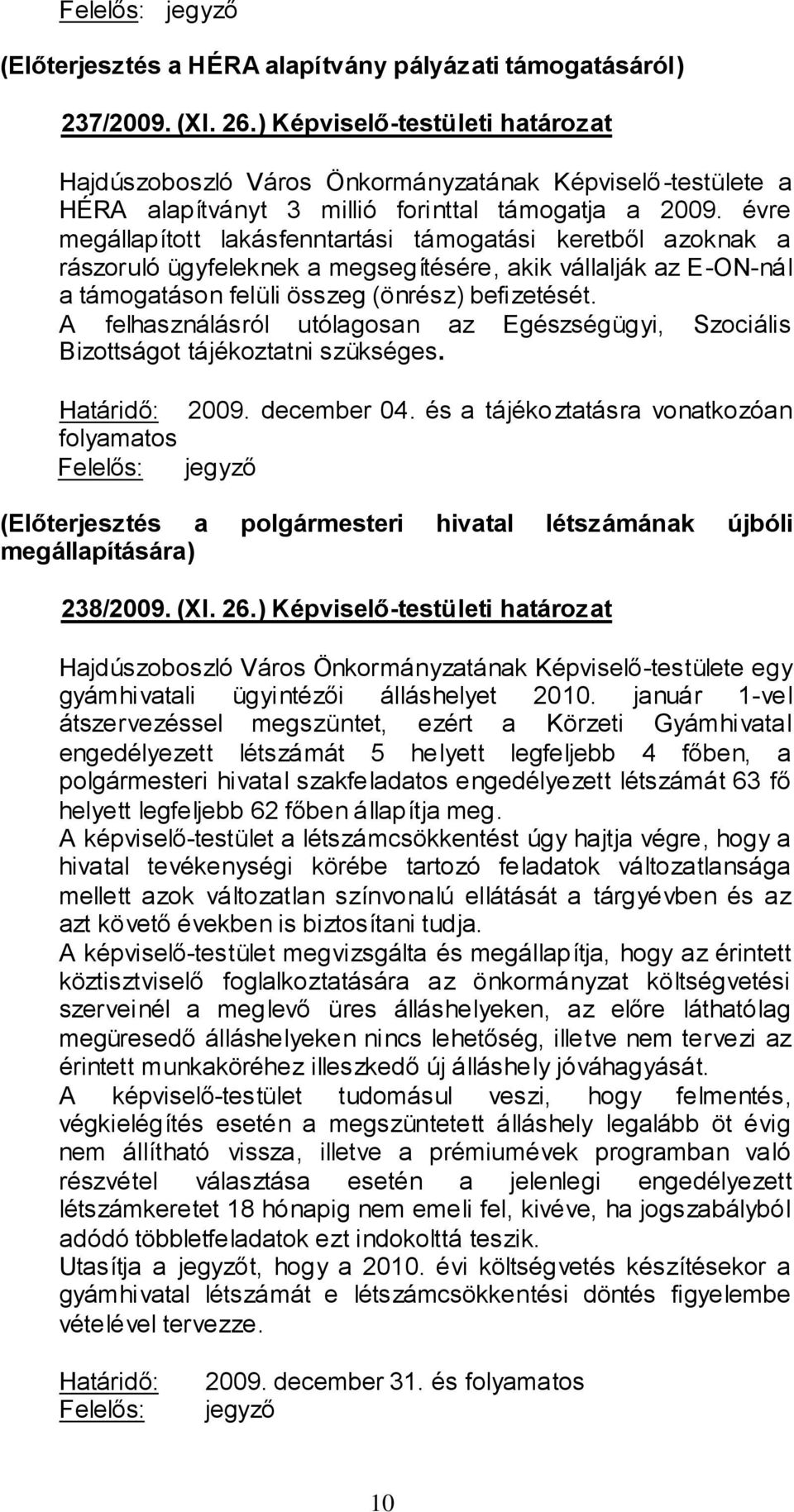 A felhasználásról utólagosan az Egészségügyi, Szociális Bizottságot tájékoztatni szükséges. Határidő: 2009. december 04.