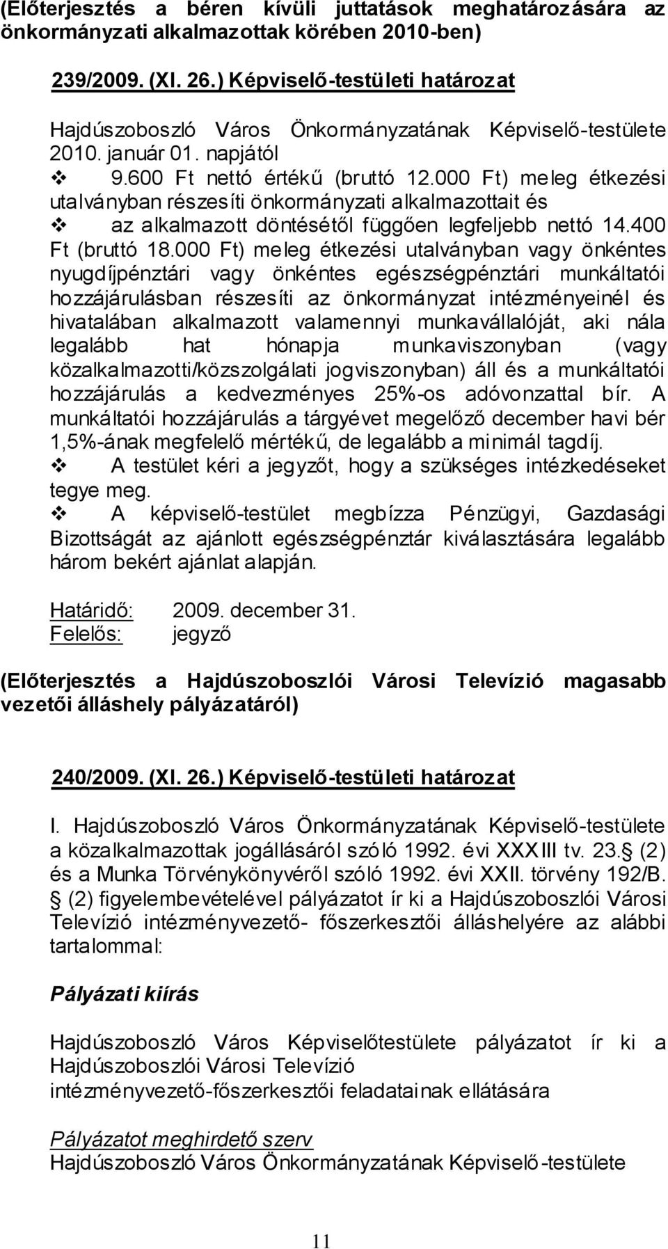 000 Ft) meleg étkezési utalványban vagy önkéntes nyugdíjpénztári vagy önkéntes egészségpénztári munkáltatói hozzájárulásban részesíti az önkormányzat intézményeinél és hivatalában alkalmazott
