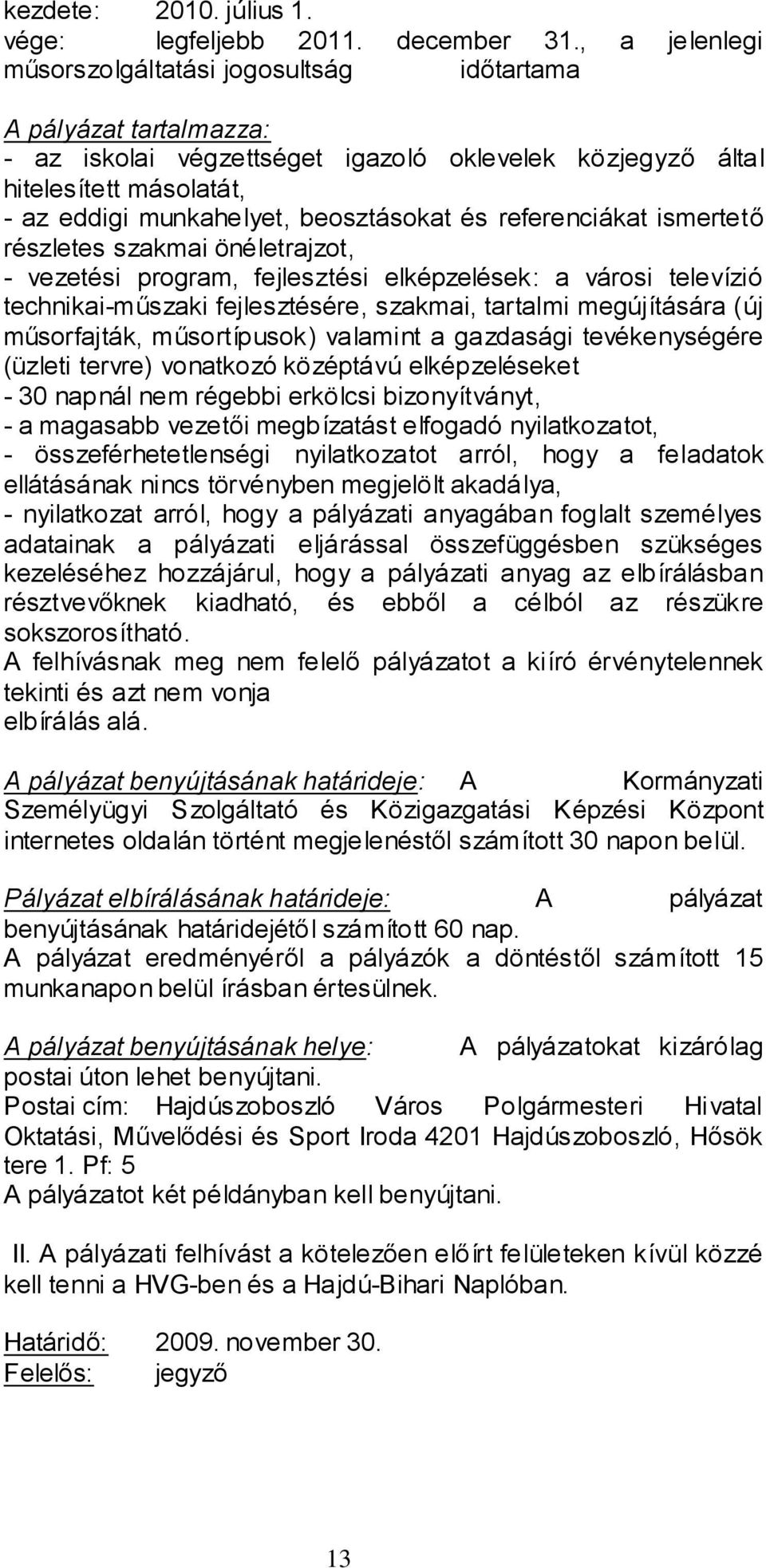 beosztásokat és referenciákat ismertető részletes szakmai önéletrajzot, - vezetési program, fejlesztési elképzelések: a városi televízió technikai-műszaki fejlesztésére, szakmai, tartalmi