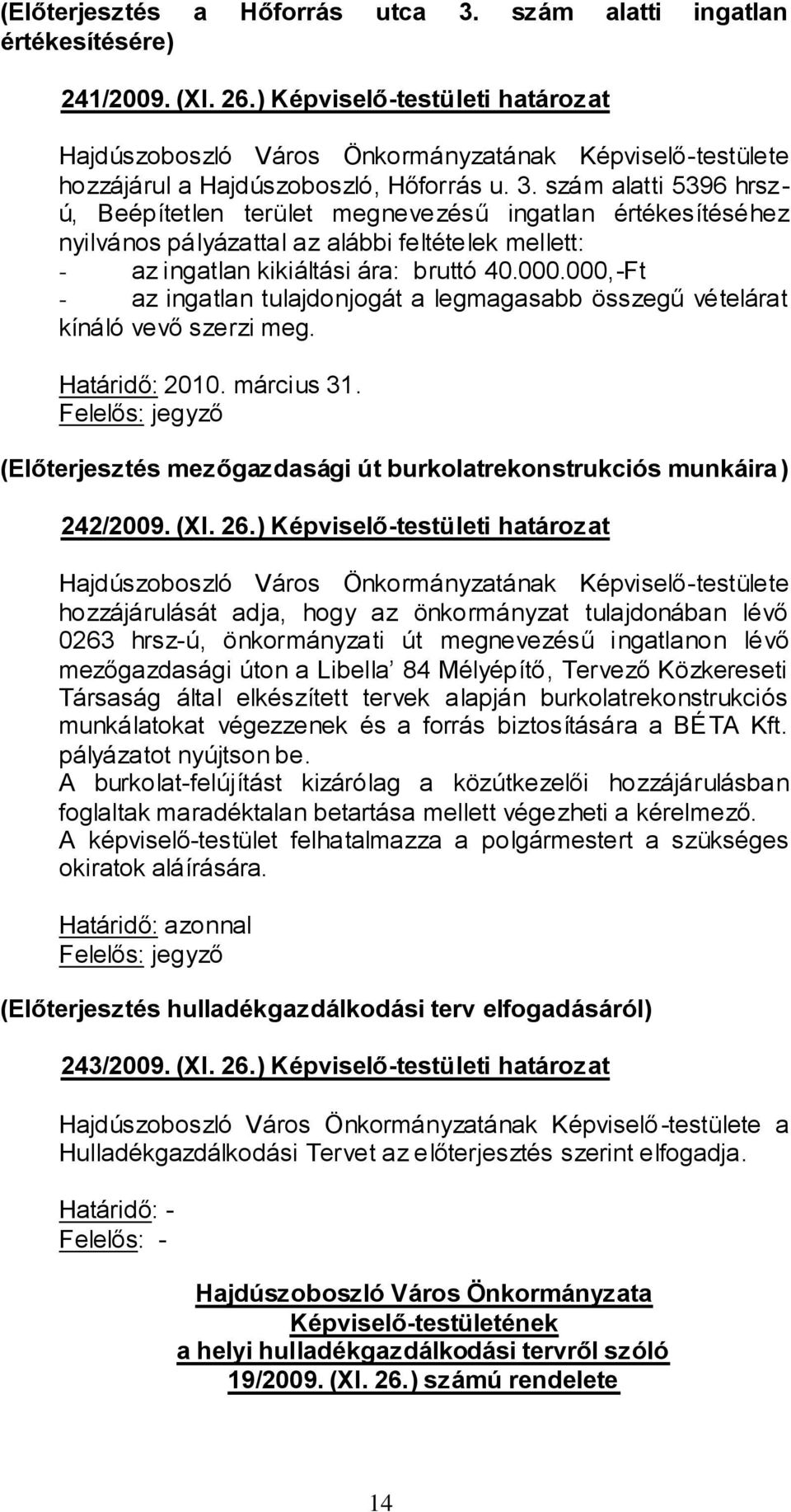 szám alatti 5396 hrszú, Beépítetlen terület megnevezésű ingatlan értékesítéséhez nyilvános pályázattal az alábbi feltételek mellett: - az ingatlan kikiáltási ára: bruttó 40.000.