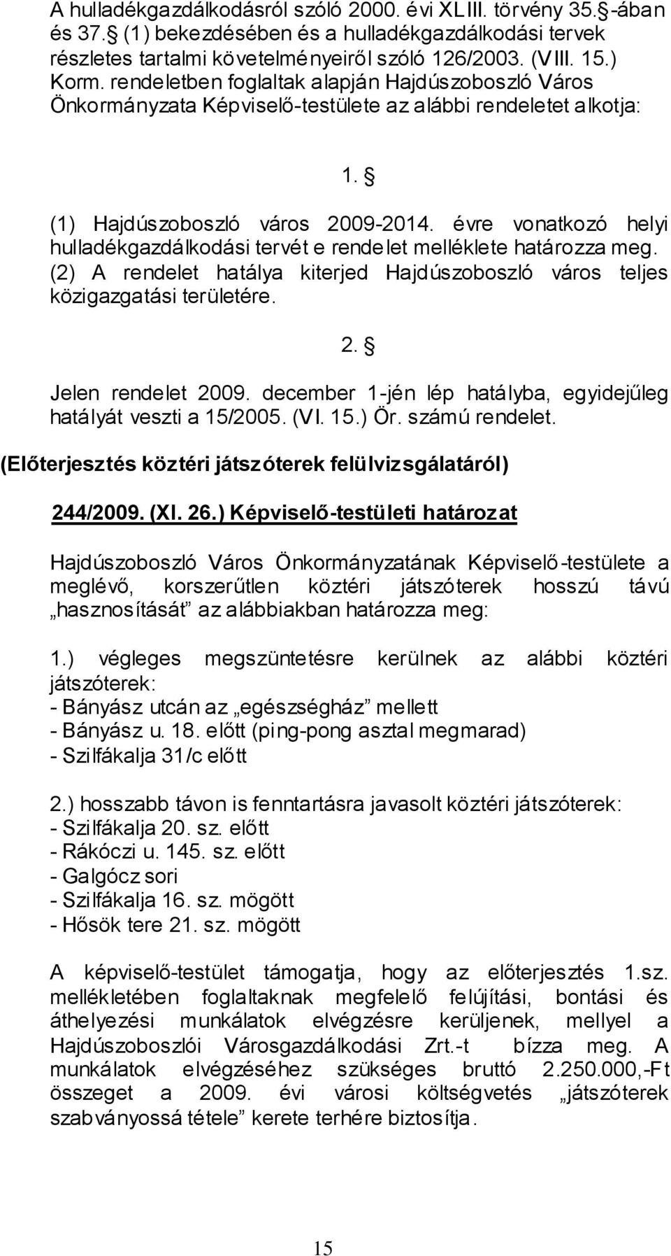 évre vonatkozó helyi hulladékgazdálkodási tervét e rendelet melléklete határozza meg. (2) A rendelet hatálya kiterjed Hajdúszoboszló város teljes közigazgatási területére. 2. Jelen rendelet 2009.