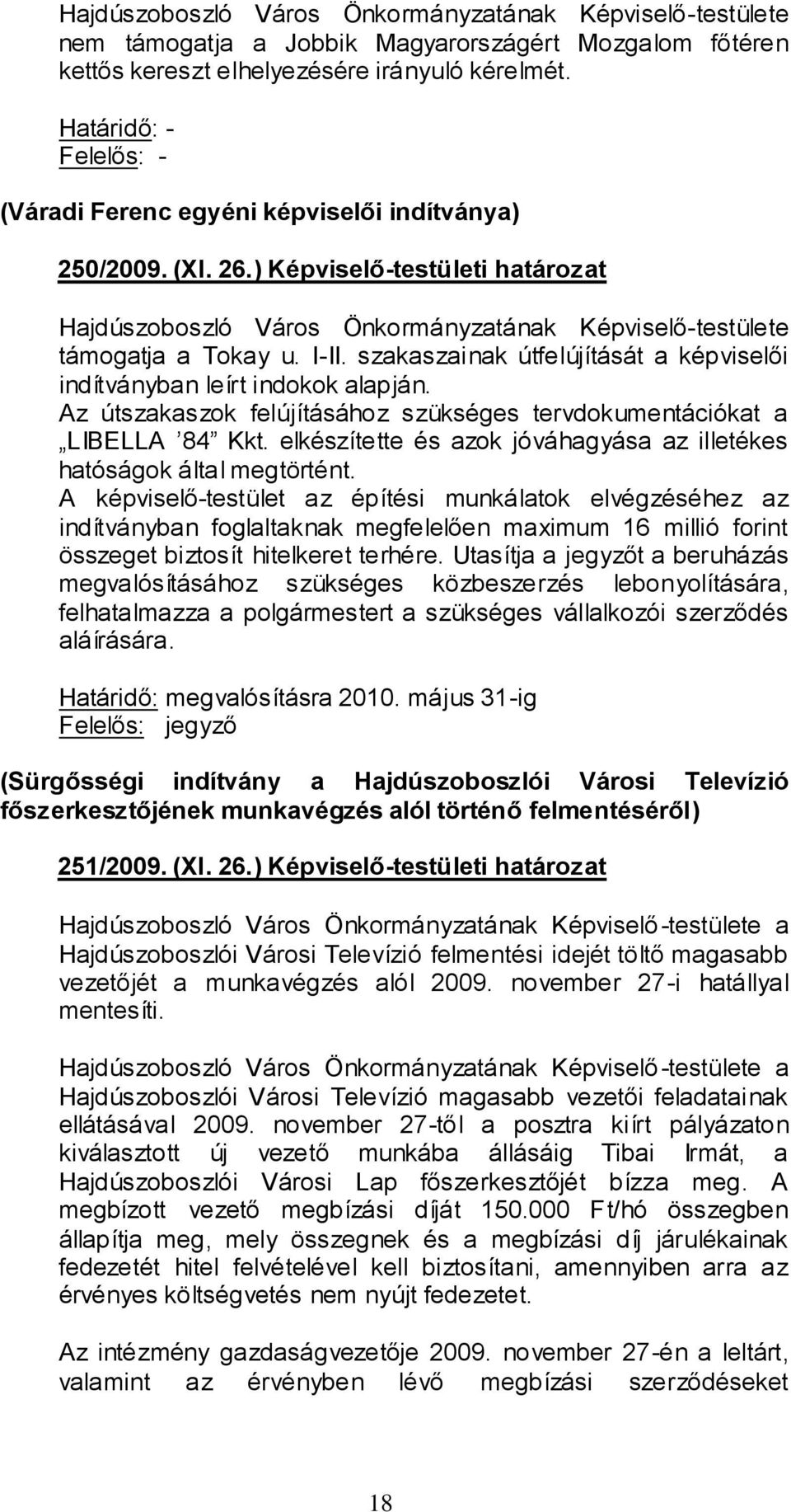Az útszakaszok felújításához szükséges tervdokumentációkat a LIBELLA 84 Kkt. elkészítette és azok jóváhagyása az illetékes hatóságok által megtörtént.