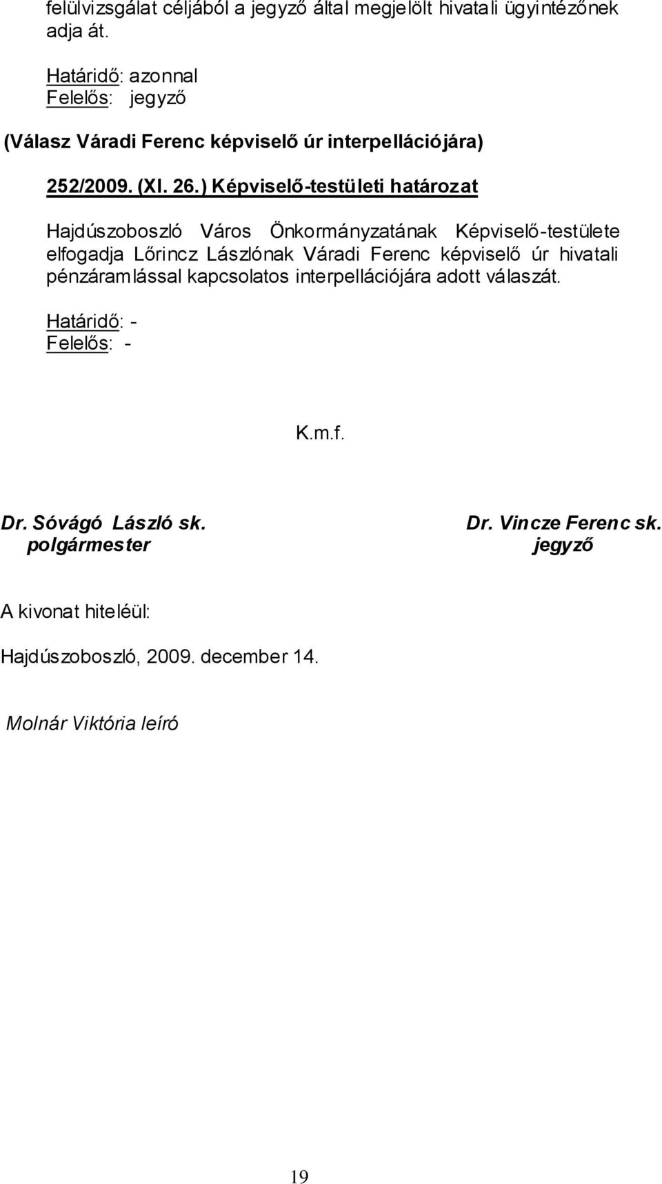 ) Képviselő-testületi határozat elfogadja Lőrincz Lászlónak Váradi Ferenc képviselő úr hivatali pénzáramlással kapcsolatos