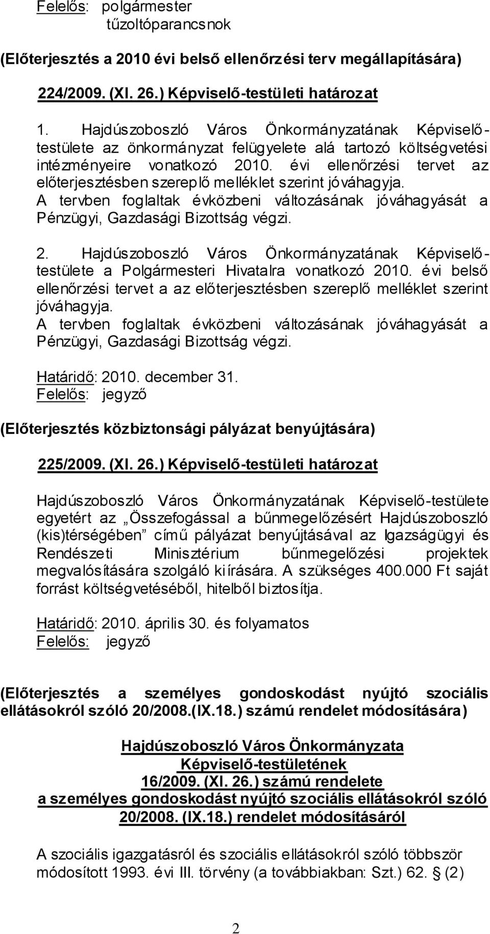évi ellenőrzési tervet az előterjesztésben szereplő melléklet szerint jóváhagyja. A tervben foglaltak évközbeni változásának jóváhagyását a Pénzügyi, Gazdasági Bizottság végzi. 2.