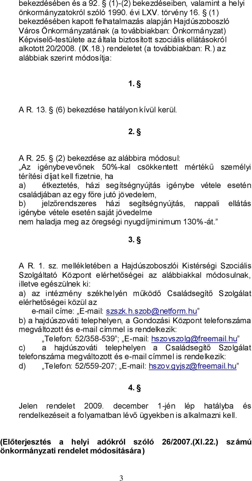 (IX.18.) rendeletet (a továbbiakban: R.) az alábbiak szerint módosítja: 1. A R. 13. (6) bekezdése hatályon kívül kerül. 2. A R. 25.
