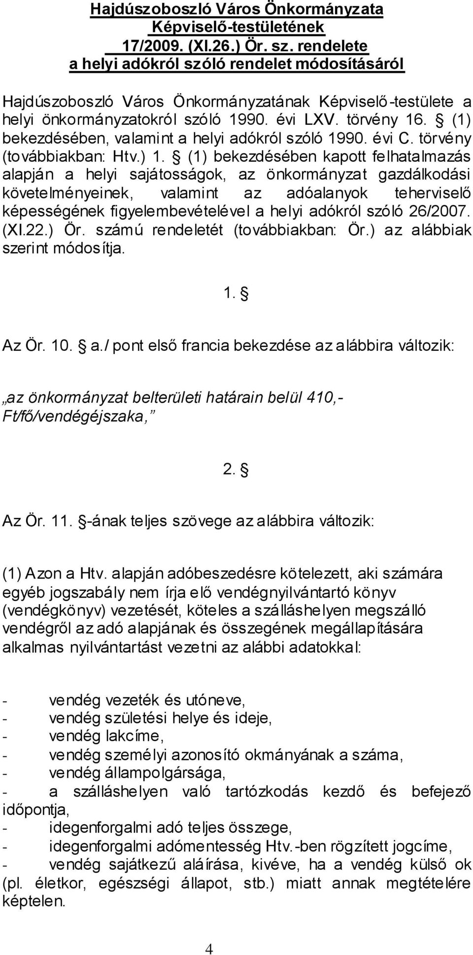 (1) bekezdésében kapott felhatalmazás alapján a helyi sajátosságok, az önkormányzat gazdálkodási követelményeinek, valamint az adóalanyok teherviselő képességének figyelembevételével a helyi adókról