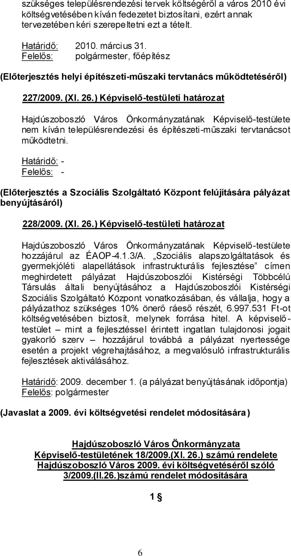 ) Képviselő-testületi határozat nem kíván településrendezési és építészeti-műszaki tervtanácsot működtetni.