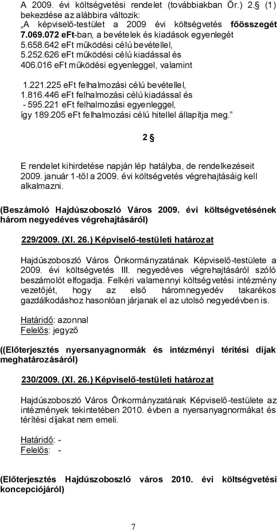 225 eft felhalmozási célú bevétellel, 1.816.446 eft felhalmozási célú kiadással és - 595.221 eft felhalmozási egyenleggel, így 189.205 eft felhalmozási célú hitellel állapítja meg.