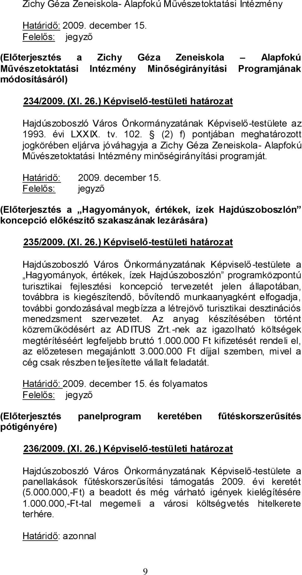 (2) f) pontjában meghatározott jogkörében eljárva jóváhagyja a Zichy Géza Zeneiskola- Alapfokú Művészetoktatási Intézmény minőségirányítási programját. Határidő: 2009. december 15.