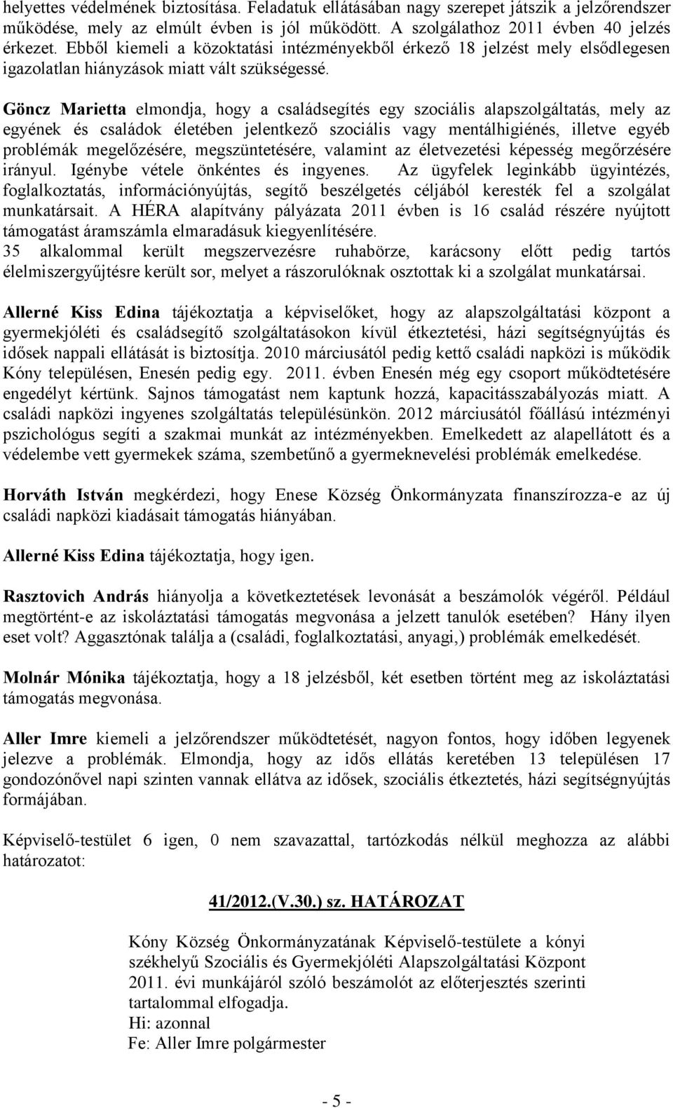 Göncz Marietta elmondja, hogy a családsegítés egy szociális alapszolgáltatás, mely az egyének és családok életében jelentkező szociális vagy mentálhigiénés, illetve egyéb problémák megelőzésére,