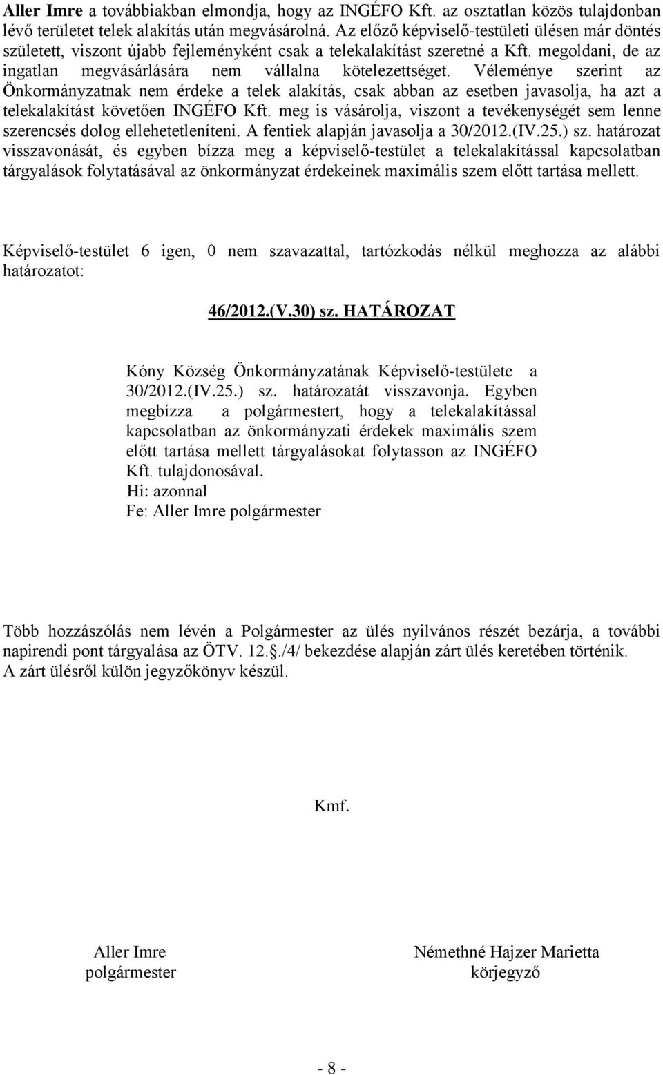 Véleménye szerint az Önkormányzatnak nem érdeke a telek alakítás, csak abban az esetben javasolja, ha azt a telekalakítást követően INGÉFO Kft.