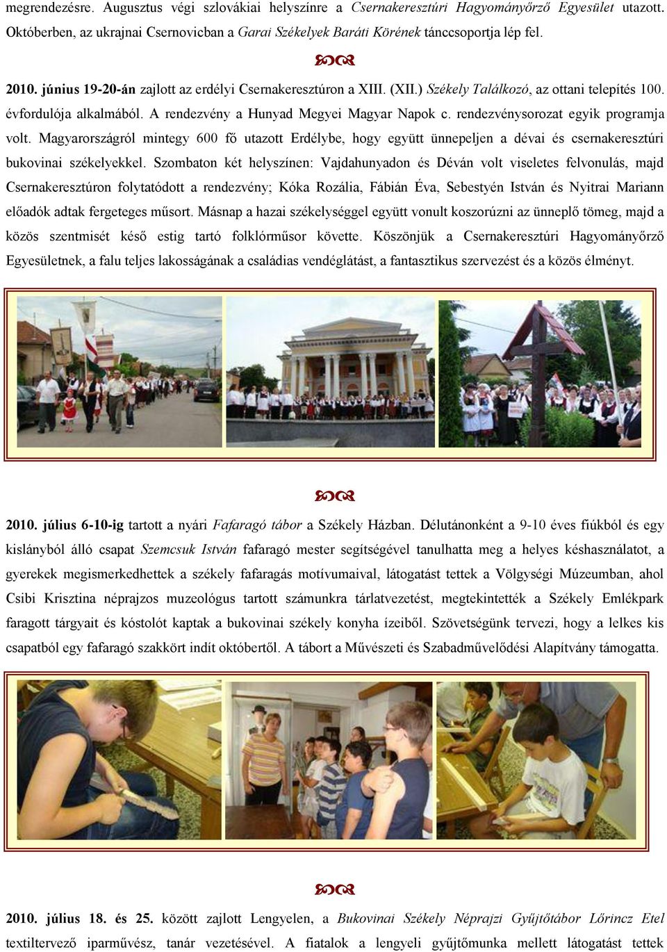 rendezvénysorozat egyik programja volt. Magyarországról mintegy 600 fő utazott Erdélybe, hogy együtt ünnepeljen a dévai és csernakeresztúri bukovinai székelyekkel.