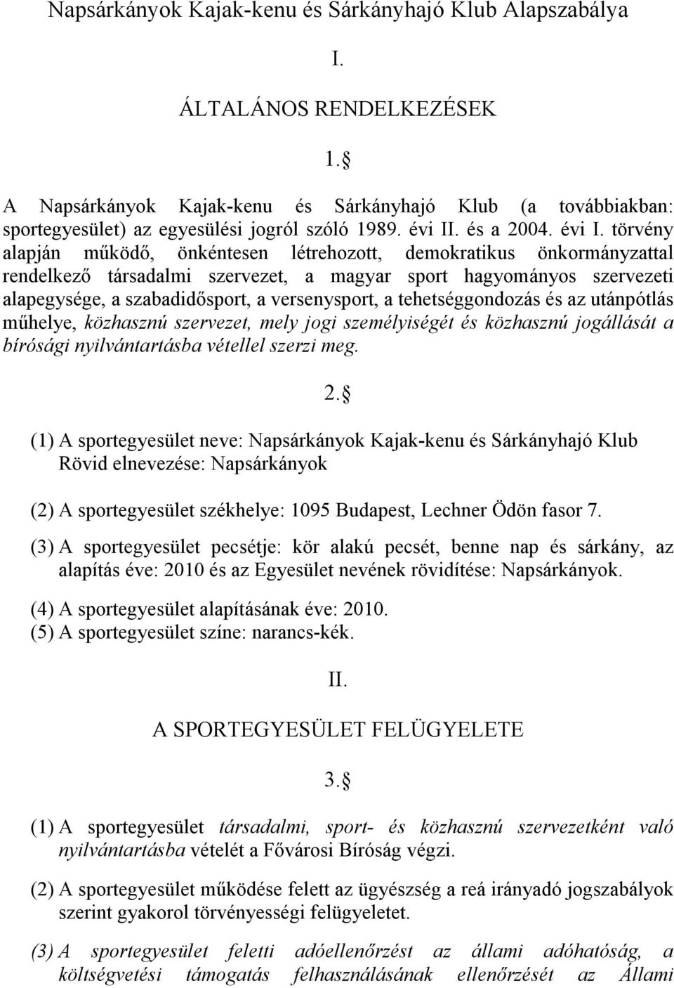 törvény alapján működő, önkéntesen létrehozott, demokratikus önkormányzattal rendelkező társadalmi szervezet, a magyar sport hagyományos szervezeti alapegysége, a szabadidősport, a versenysport, a