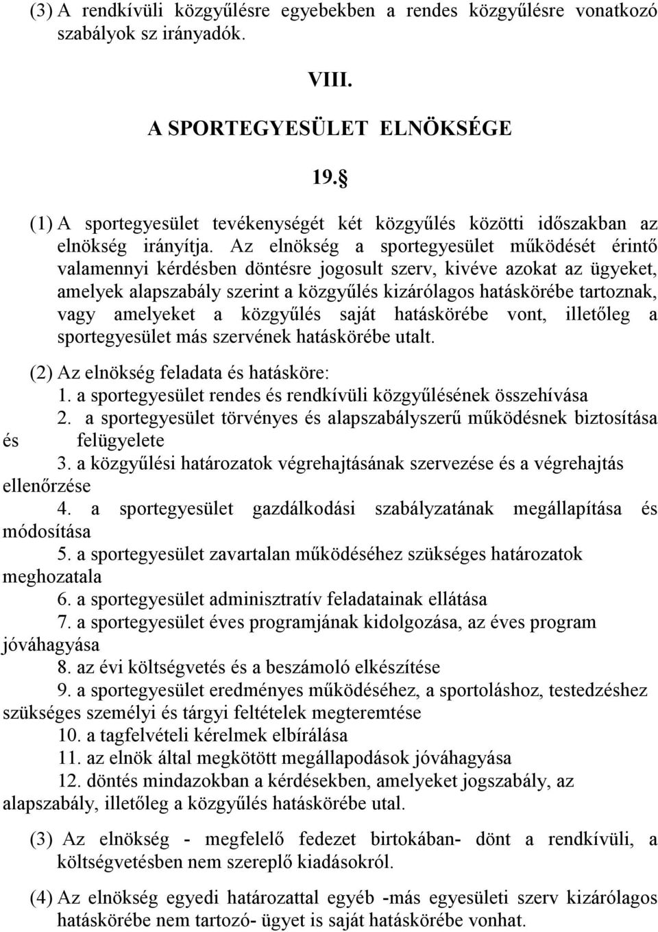 Az elnökség a sportegyesület működését érintő valamennyi kérdésben döntésre jogosult szerv, kivéve azokat az ügyeket, amelyek alapszabály szerint a közgyűlés kizárólagos hatáskörébe tartoznak, vagy