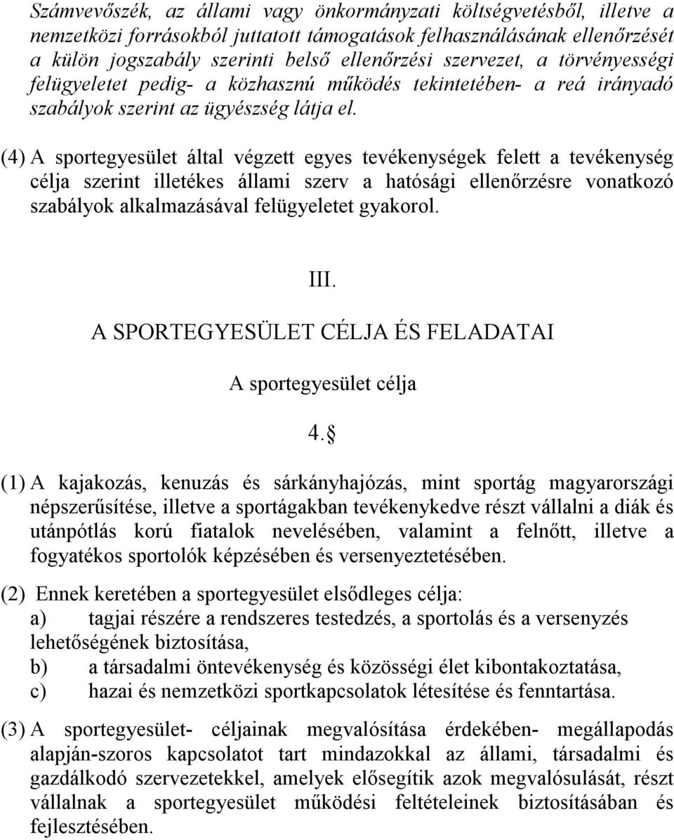 (4) A sportegyesület által végzett egyes tevékenységek felett a tevékenység célja szerint illetékes állami szerv a hatósági ellenőrzésre vonatkozó szabályok alkalmazásával felügyeletet gyakorol. III.