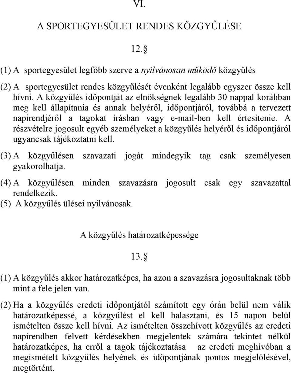 értesítenie. A részvételre jogosult egyéb személyeket a közgyűlés helyéről és időpontjáról ugyancsak tájékoztatni kell. (3) A közgyűlésen szavazati jogát mindegyik tag csak személyesen gyakorolhatja.