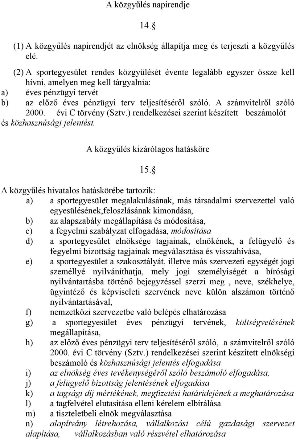 A számvitelről szóló 2000. évi C törvény (Sztv.) rendelkezései szerint készített beszámolót és közhasznúsági jelentést. A közgyűlés kizárólagos hatásköre 15.