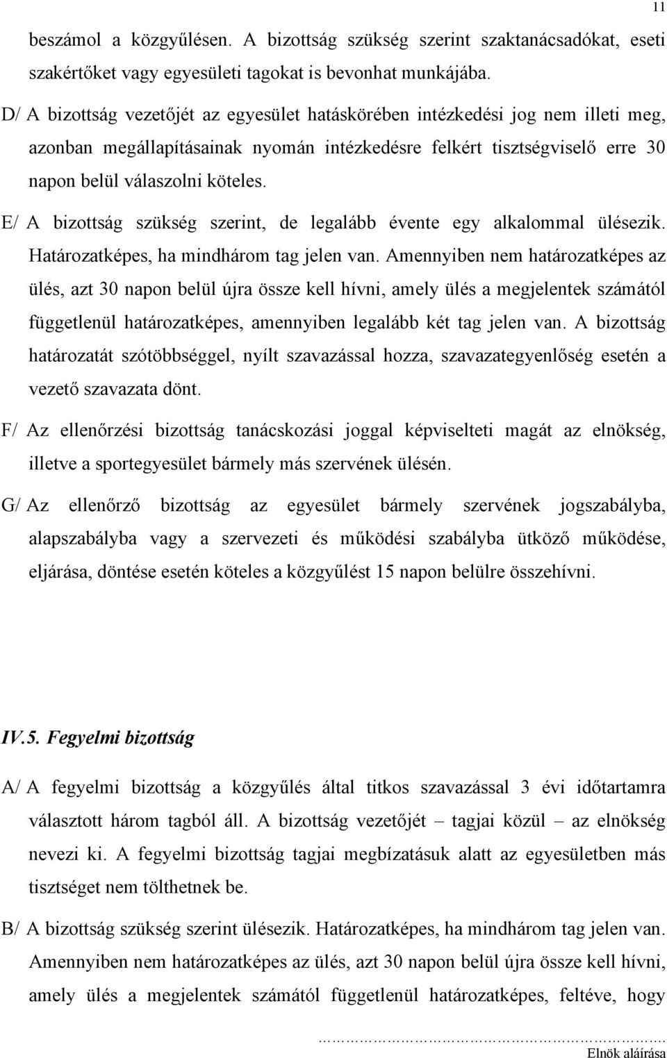 E/ A bizottság szükség szerint, de legalább évente egy alkalommal ülésezik. Határozatképes, ha mindhárom tag jelen van.