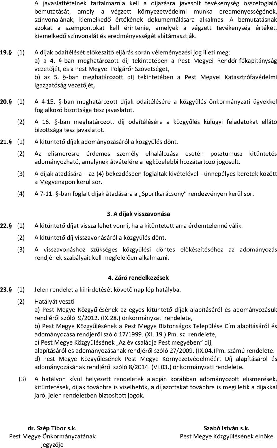 (1) A díjak odaítélését előkészítő eljárás során véleményezési jog illeti meg: a) a 4.