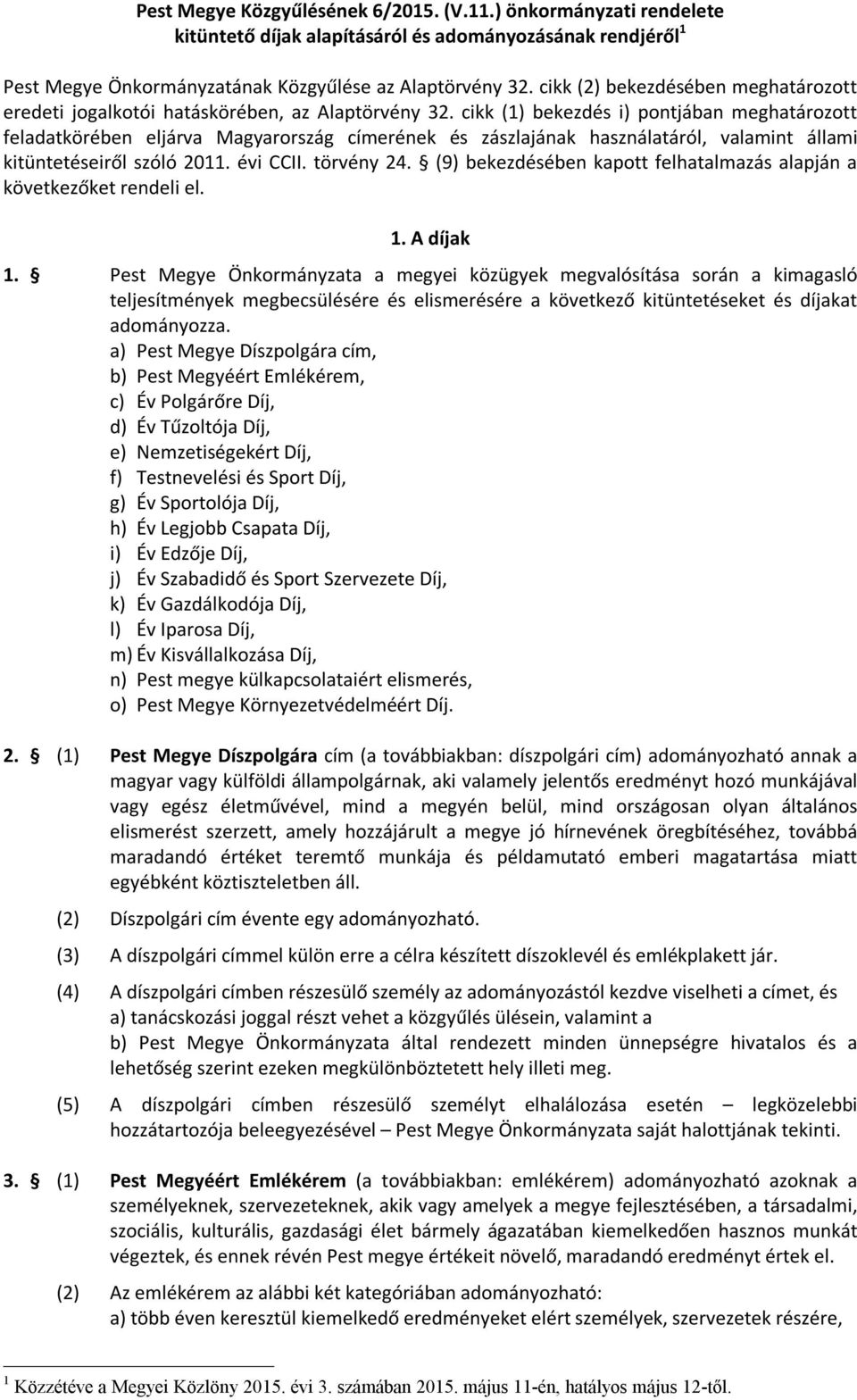 cikk (1) bekezdés i) pontjában meghatározott feladatkörében eljárva Magyarország címerének és zászlajának használatáról, valamint állami kitüntetéseiről szóló 2011. évi CCII. törvény 24.