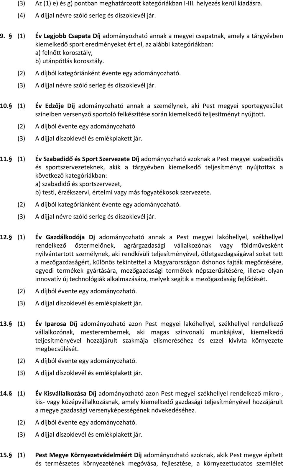 (2) A díjból kategóriánként évente egy adományozható. (3) A díjjal névre szóló serleg és díszoklevél jár. 10.