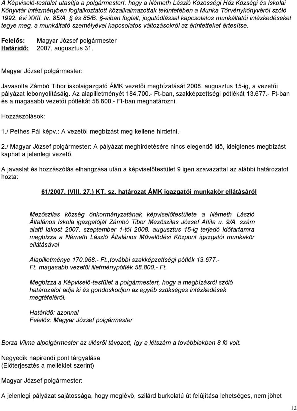 Határidő: 2007. augusztus 31. Magyar József polgármester: Javasolta Zámbó Tibor iskolaigazgató ÁMK vezetői megbízatását 2008. augusztus 15-ig, a vezetői pályázat lebonyolításáig.
