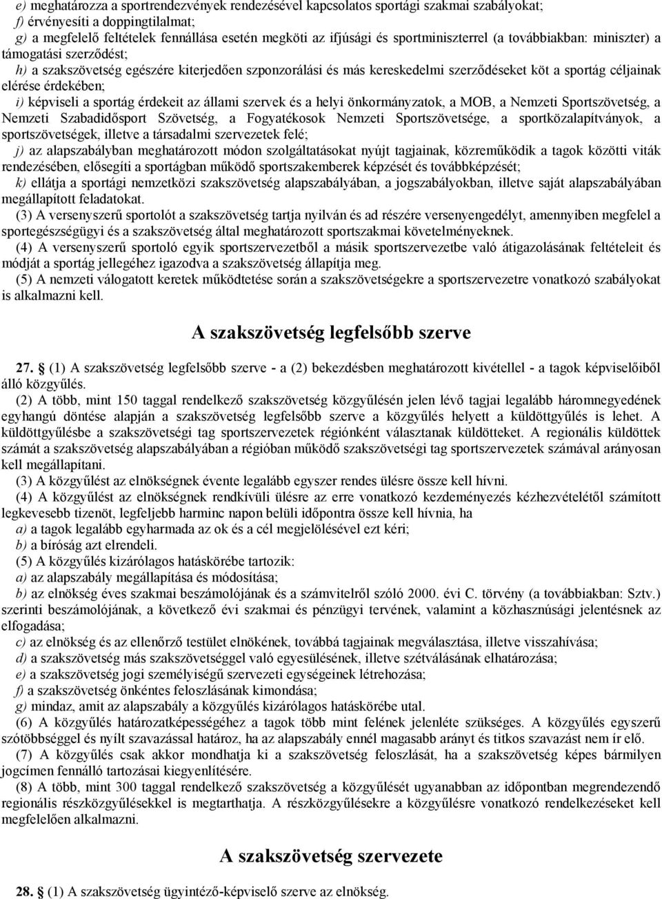 érdekében; i) képviseli a sportág érdekeit az állami szervek és a helyi önkormányzatok, a MOB, a Nemzeti Sportszövetség, a Nemzeti Szabadidősport Szövetség, a Fogyatékosok Nemzeti Sportszövetsége, a