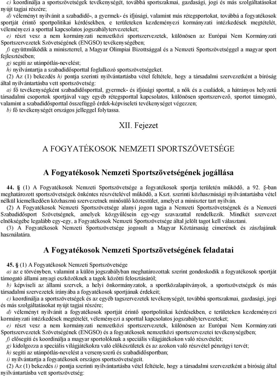 jogszabálytervezeteket; e) részt vesz a nem kormányzati nemzetközi sportszervezetek, különösen az Európai Nem Kormányzati Sportszervezetek Szövetségének (ENGSO) tevékenységében; f) együttműködik a