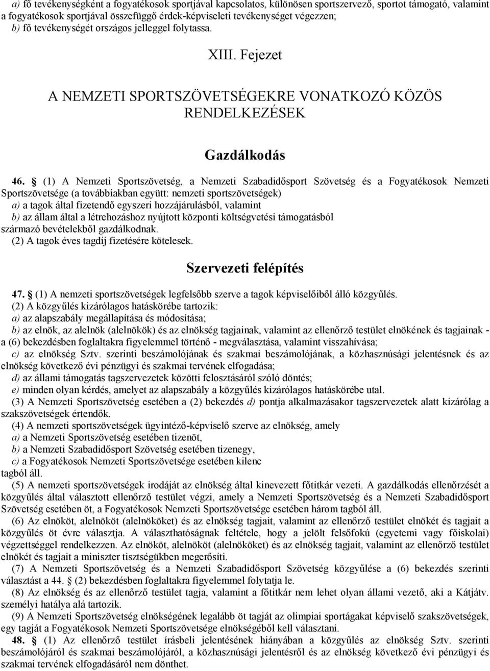 (1) A Nemzeti Sportszövetség, a Nemzeti Szabadidősport Szövetség és a Fogyatékosok Nemzeti Sportszövetsége (a továbbiakban együtt: nemzeti sportszövetségek) a) a tagok által fizetendő egyszeri