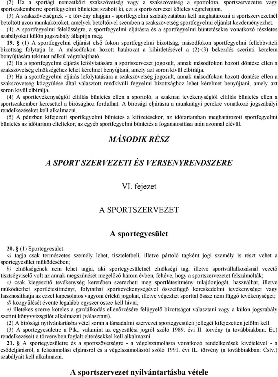 eljárást kezdeményezhet. (4) A sportfegyelmi felelősségre, a sportfegyelmi eljárásra és a sportfegyelmi büntetésekre vonatkozó részletes szabályokat külön jogszabály állapítja meg. 19.