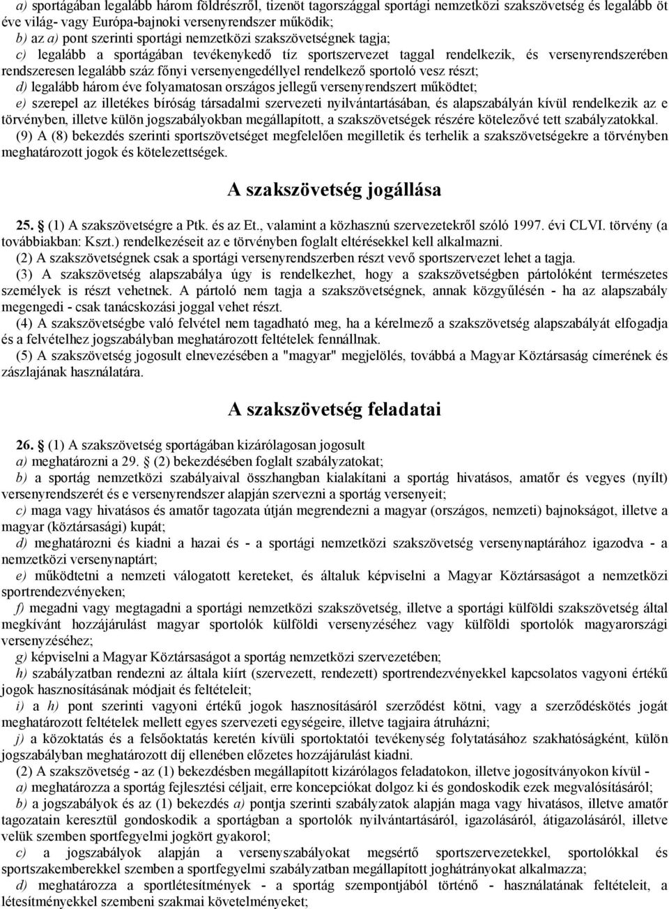 rendelkező sportoló vesz részt; d) legalább három éve folyamatosan országos jellegű versenyrendszert működtet; e) szerepel az illetékes bíróság társadalmi szervezeti nyilvántartásában, és