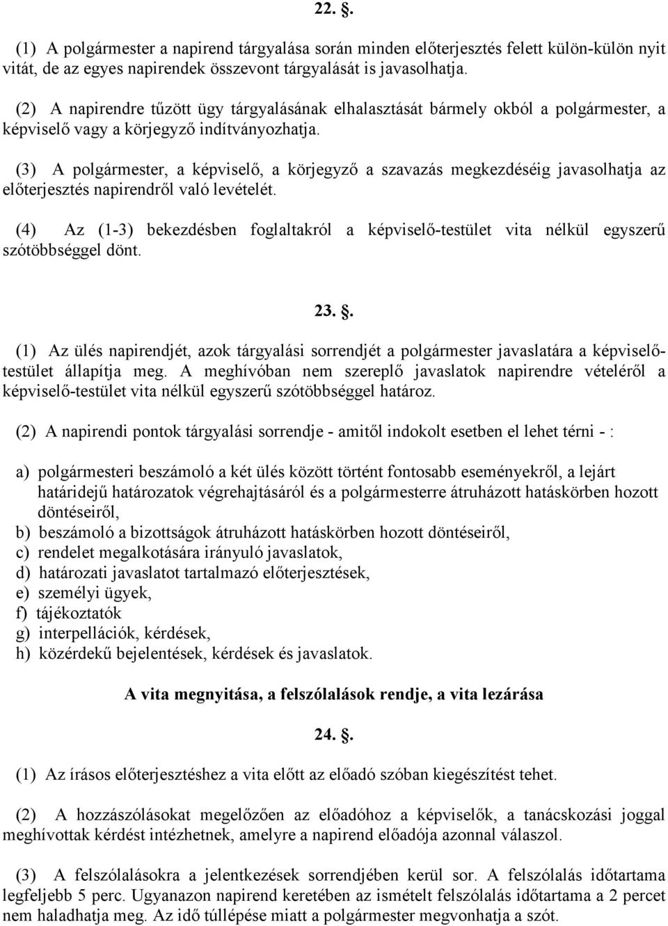 (3) A polgármester, a képviselı, a körjegyzı a szavazás megkezdéséig javasolhatja az elıterjesztés napirendrıl való levételét.