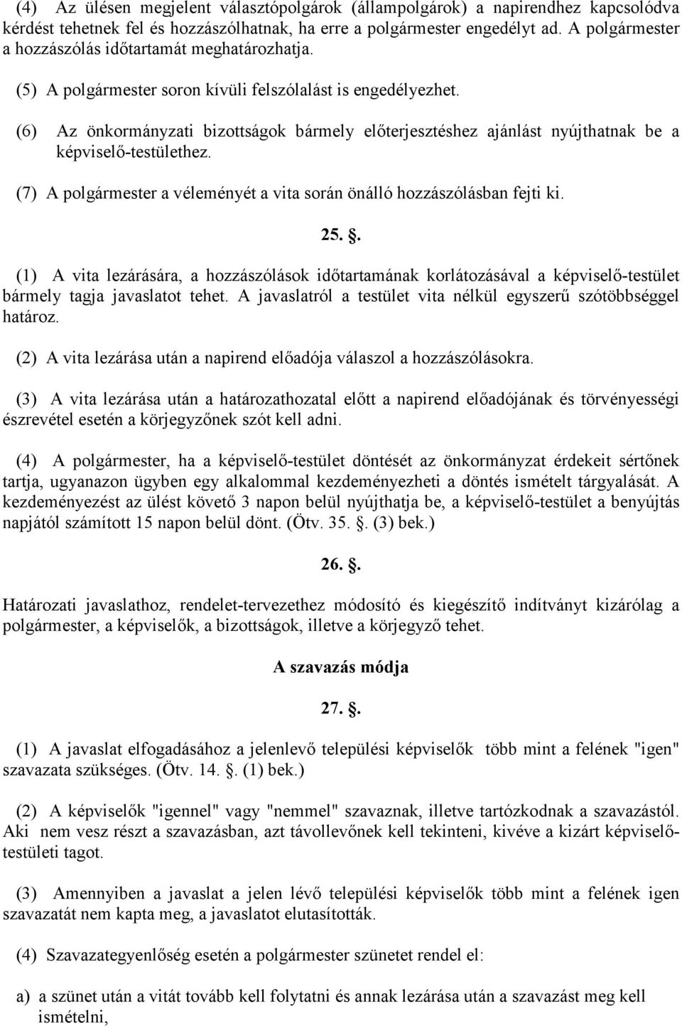 (6) Az önkormányzati bizottságok bármely elıterjesztéshez ajánlást nyújthatnak be a képviselı-testülethez. (7) A polgármester a véleményét a vita során önálló hozzászólásban fejti ki. 25.