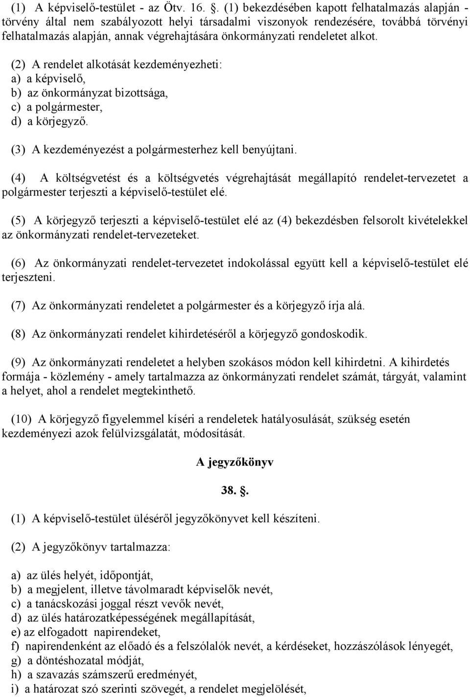 rendeletet alkot. (2) A rendelet alkotását kezdeményezheti: a) a képviselı, b) az önkormányzat bizottsága, c) a polgármester, d) a körjegyzı. (3) A kezdeményezést a polgármesterhez kell benyújtani.