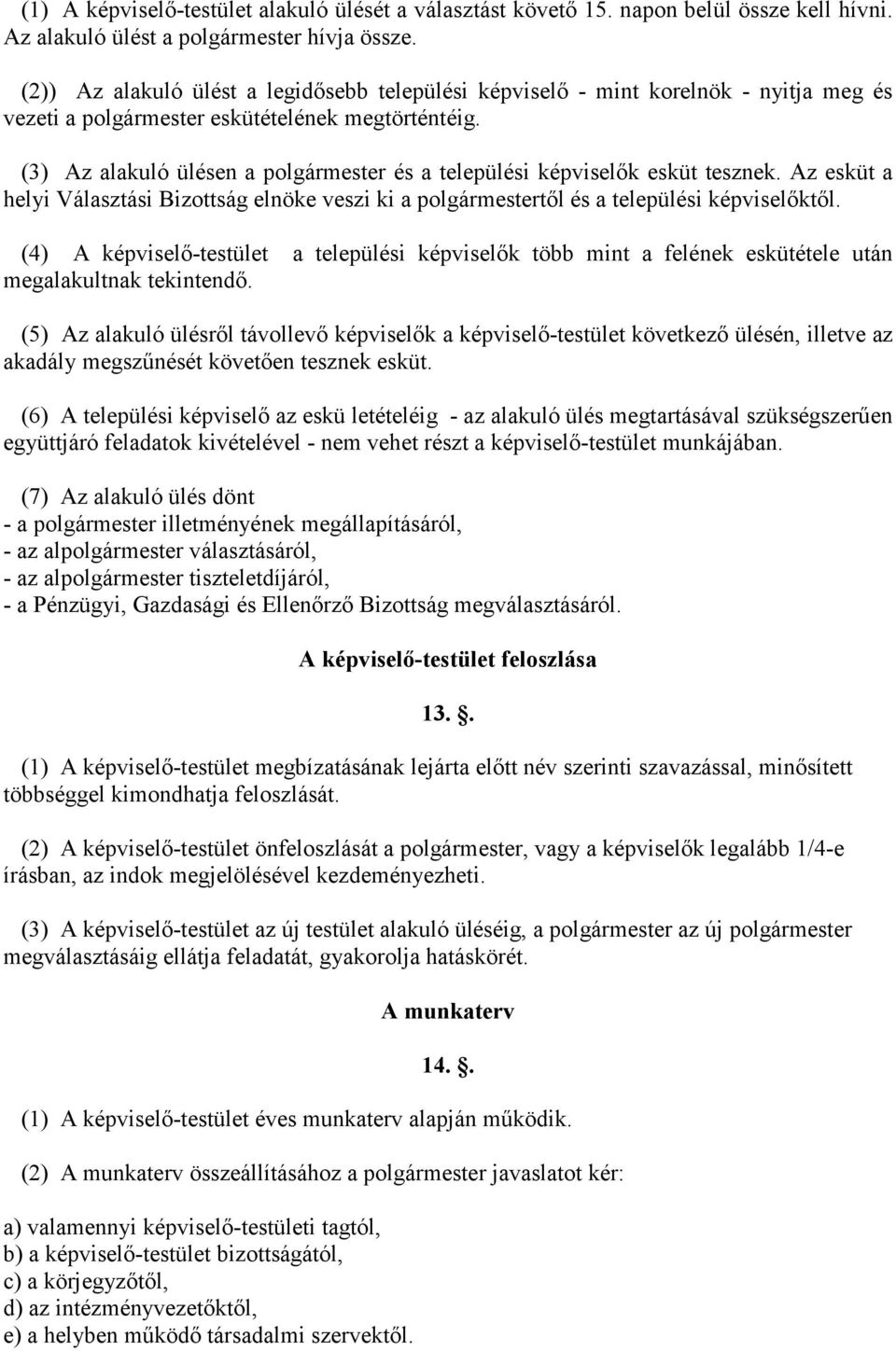 (3) Az alakuló ülésen a polgármester és a települési képviselık esküt tesznek. Az esküt a helyi Választási Bizottság elnöke veszi ki a polgármestertıl és a települési képviselıktıl.