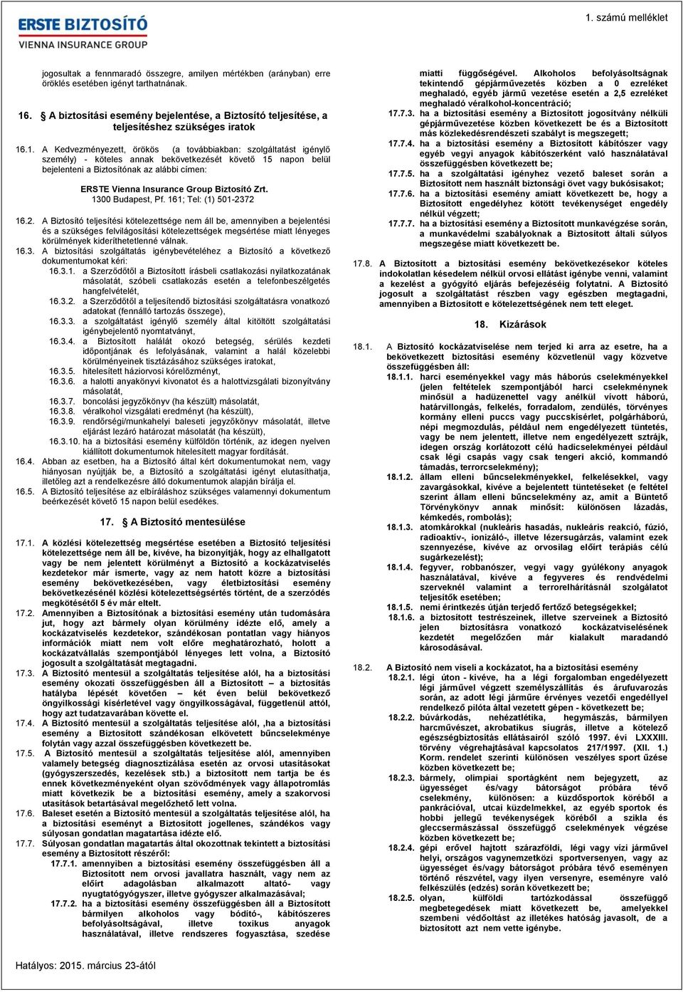 .1. A Kedvezményezett, örökös (a továbbiakban: szolgáltatást igénylő személy) - köteles annak bekövetkezését követő 15 napon belül bejelenteni a Biztosítónak az alábbi címen: 1300 Budapest, Pf.