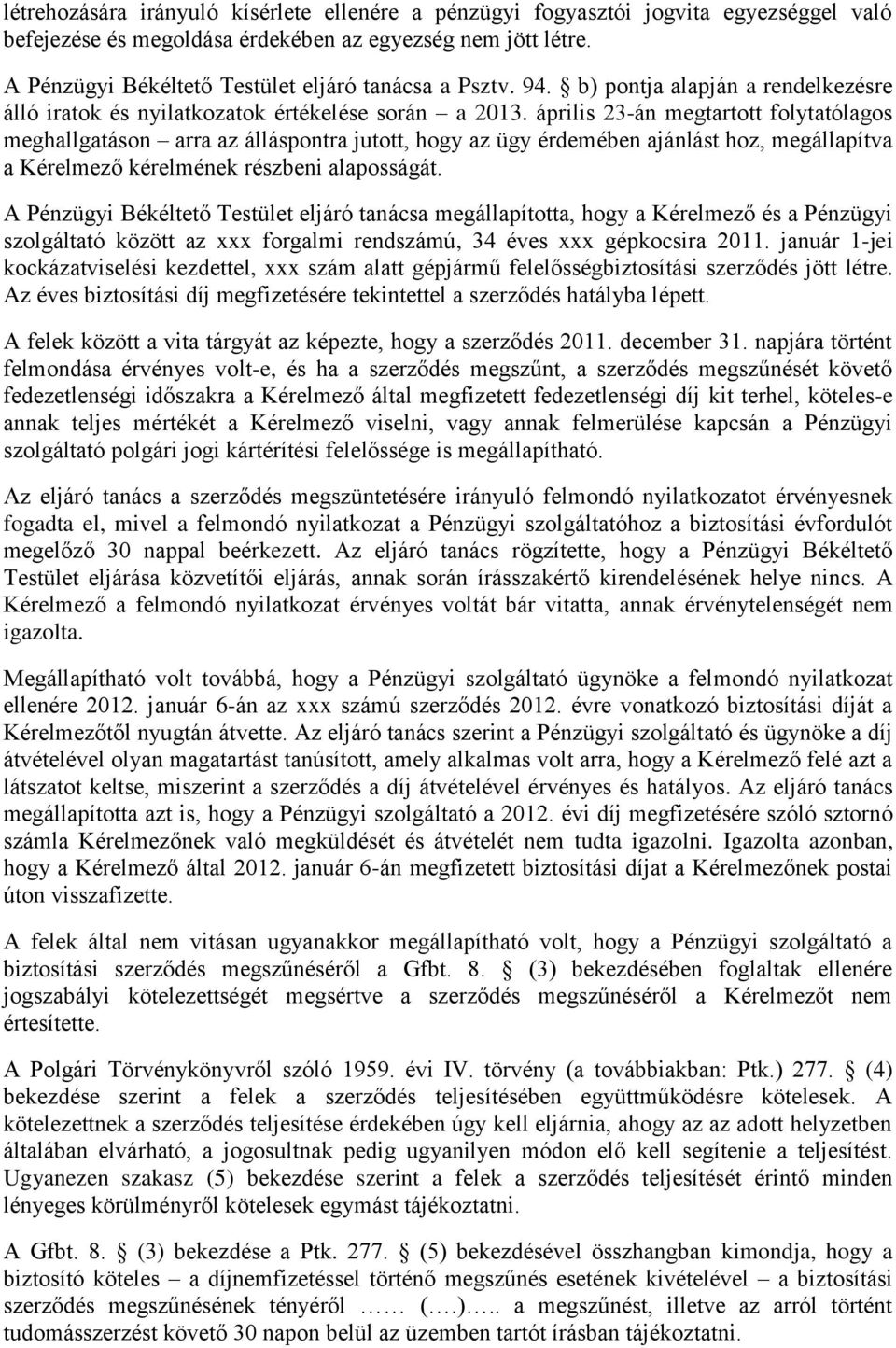 április 23-án megtartott folytatólagos meghallgatáson arra az álláspontra jutott, hogy az ügy érdemében ajánlást hoz, megállapítva a Kérelmező kérelmének részbeni alaposságát.