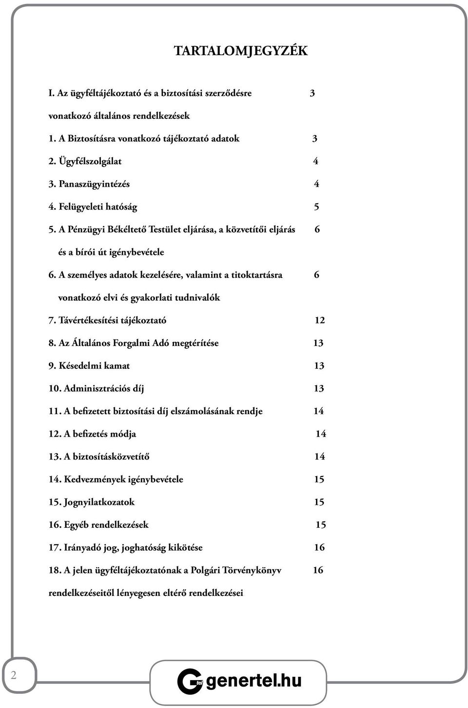 A személyes adatok kezelésére, valamint a titoktartásra 6 vonatkozó elvi és gyakorlati tudnivalók 7. Távértékesítési tájékoztató 12 8. Az Általános Forgalmi Adó megtérítése 13 9.