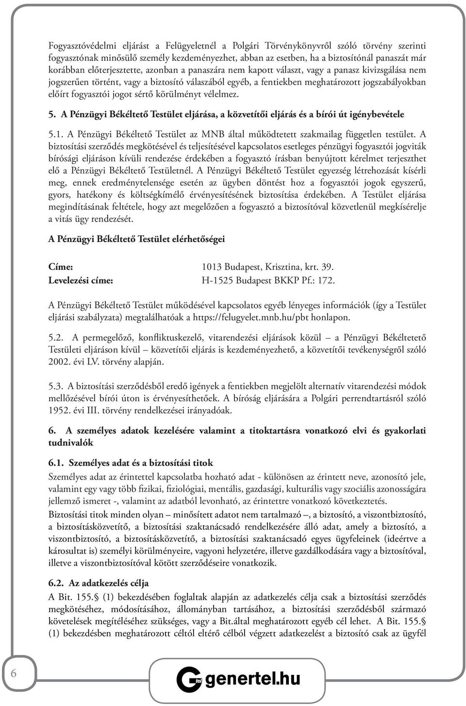 fogyasztói jogot sértő körülményt vélelmez. 5. A Pénzügyi Békéltető Testület eljárása, a közvetítői eljárás és a bírói út igénybevétele 5.1.