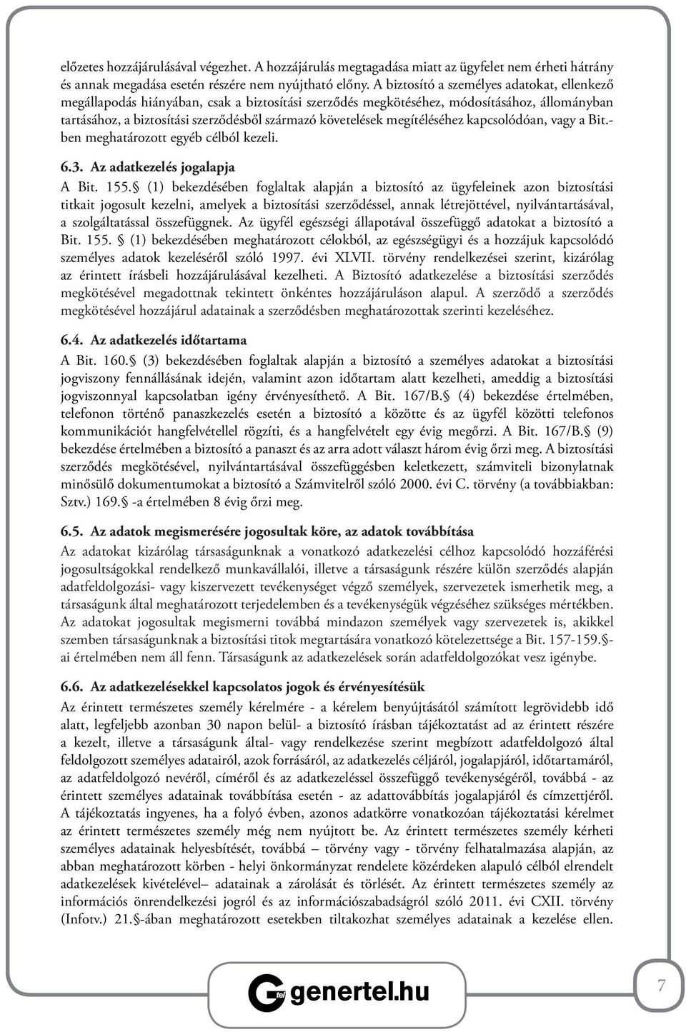 megítéléséhez kapcsolódóan, vagy a Bit.- ben meghatározott egyéb célból kezeli. 6.3. Az adatkezelés jogalapja A Bit. 155.