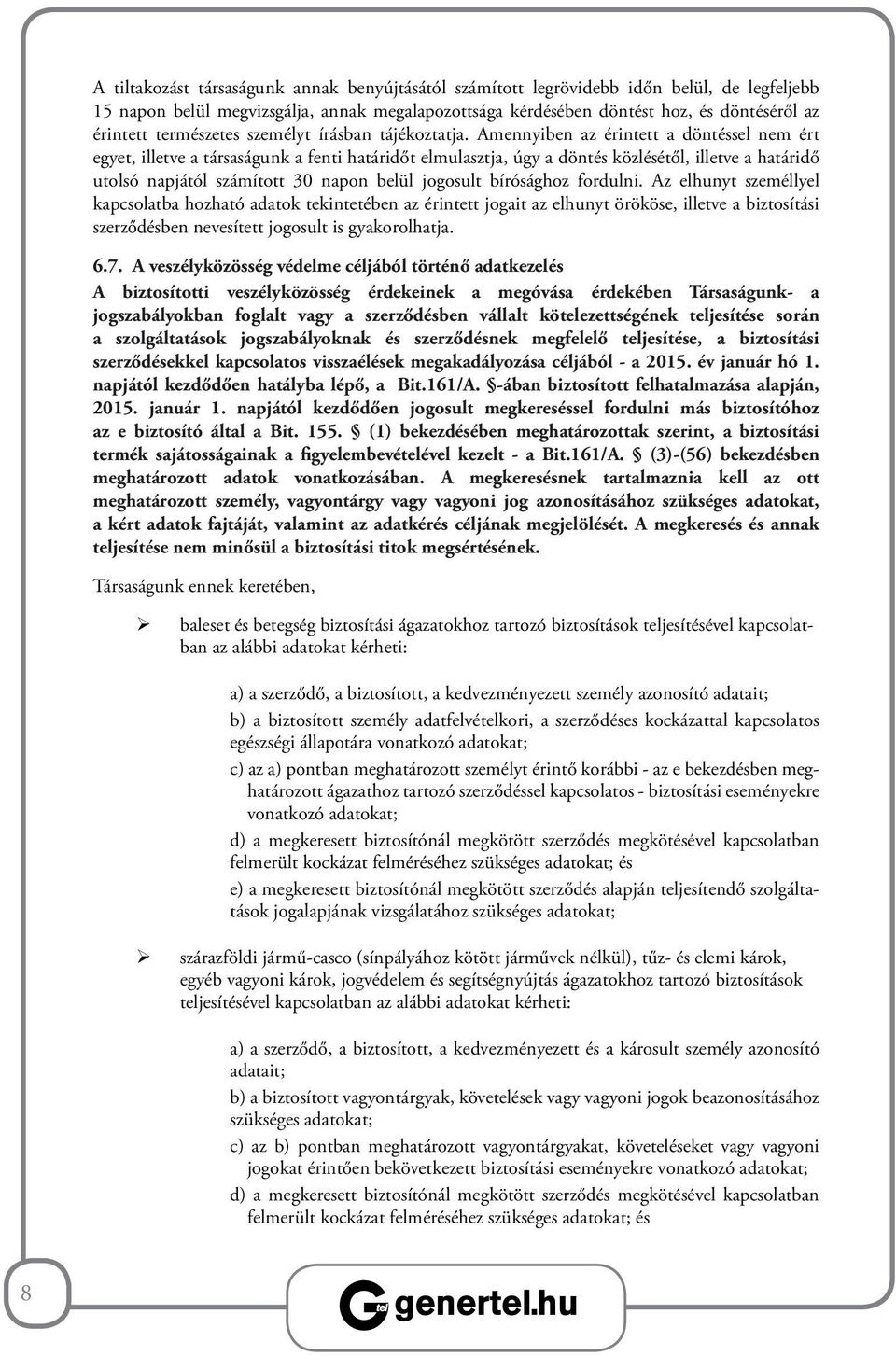 Amennyiben az érintett a döntéssel nem ért egyet, illetve a társaságunk a fenti határidőt elmulasztja, úgy a döntés közlésétől, illetve a határidő utolsó napjától számított 30 napon belül jogosult