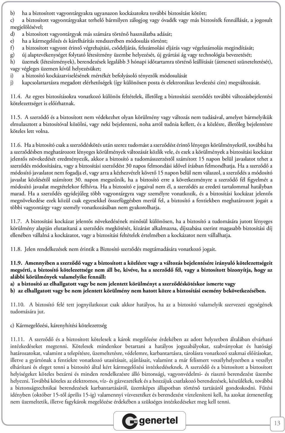 végrehajtási, csődeljárás, felszámolási eljárás vagy végelszámolás megindítását; g) új alaptevékenységet folytató létesítmény üzembe helyezését, új gyártási ág vagy technológia bevezetését; h) üzemek