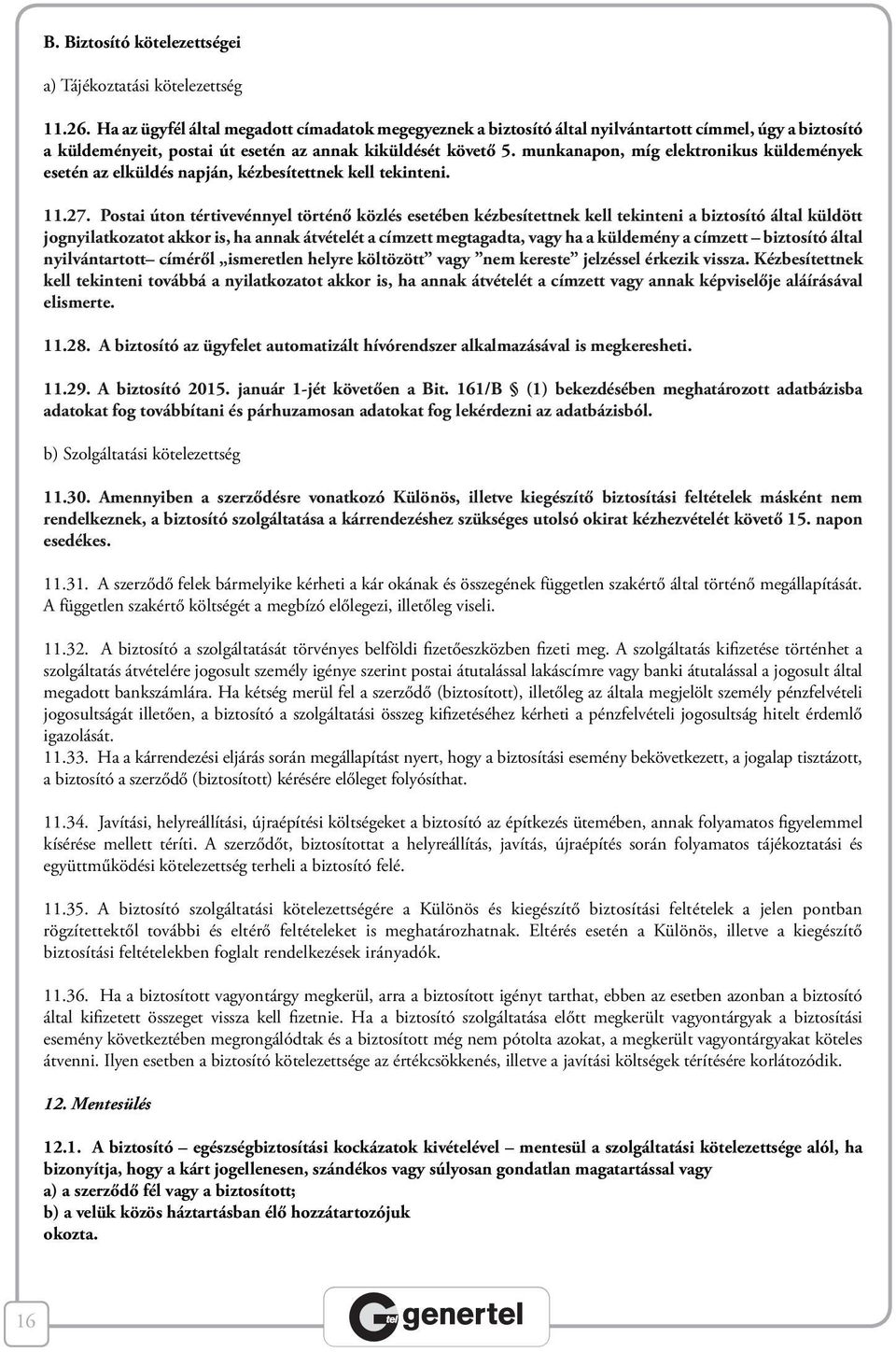 munkanapon, míg elektronikus küldemények esetén az elküldés napján, kézbesítettnek kell tekinteni. 11.27.