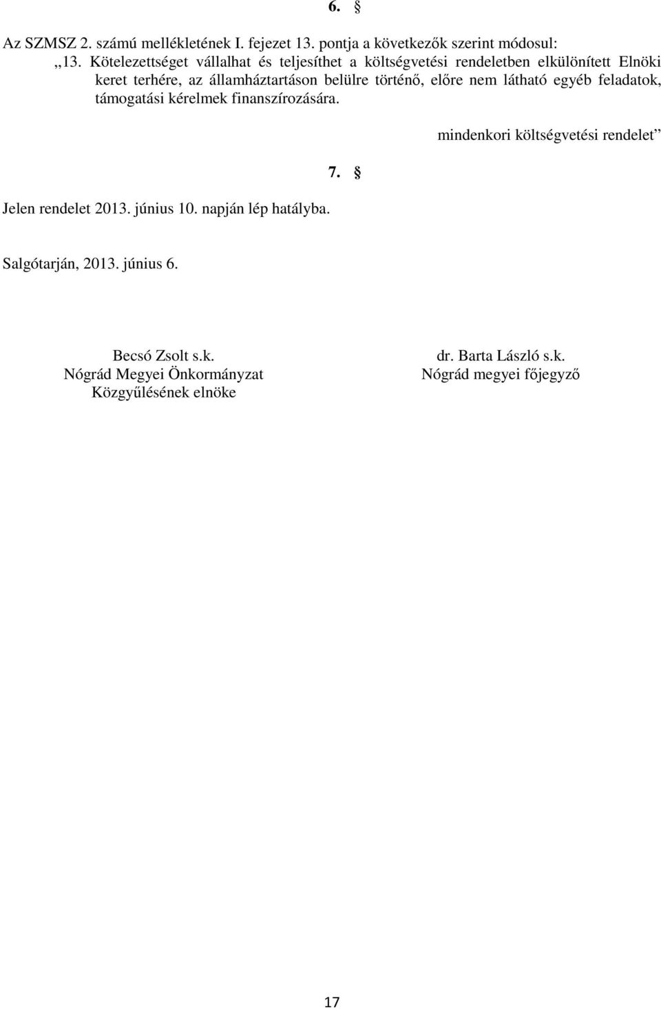 történő, előre nem látható egyéb feladatok, támogatási kérelmek finanszírozására. Jelen rendelet 2013. június 10. napján lép hatályba.