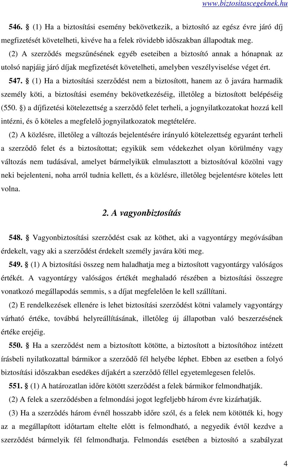 (1) Ha a biztosítási szerződést nem a biztosított, hanem az ő javára harmadik személy köti, a biztosítási esemény bekövetkezéséig, illetőleg a biztosított belépéséig (550.