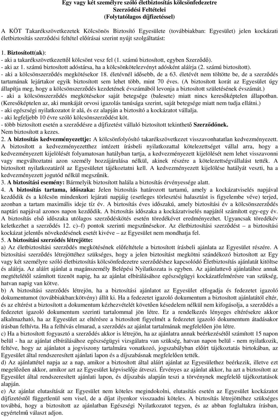 - aki az 1. számú biztosított adóstársa, ha a kölcsönkötelezvényt adósként aláírja (2. számú biztosított). - aki a kölcsönszerződés megkötésekor 18. életévnél idősebb, de a 63.