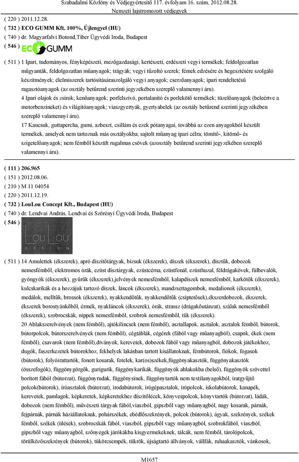 ( 511 ) 1 Ipari, tudományos, fényképészeti, mezőgazdasági, kertészeti, erdészeti vegyi termékek; feldolgozatlan műgyanták, feldolgozatlan műanyagok; trágyák; vegyi tűzoltó szerek; fémek edzésére és